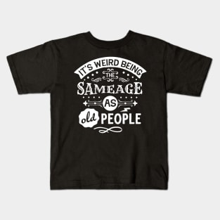 It's Weird Being the Same Age as Old People Kids T-Shirt